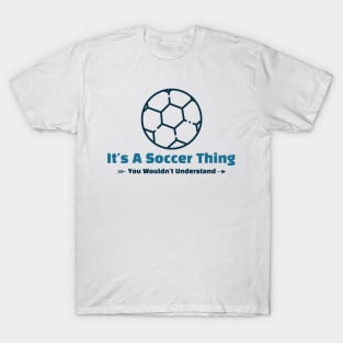 It's A Soccer Thing - funny design T-Shirt